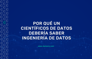 Por qué un científico de datos debería saber sobre Ingeniería de datos