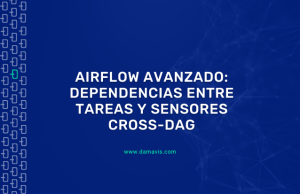 Apache Airflow avanzado: Dependencias entre tareas y sensores Cross-DAG