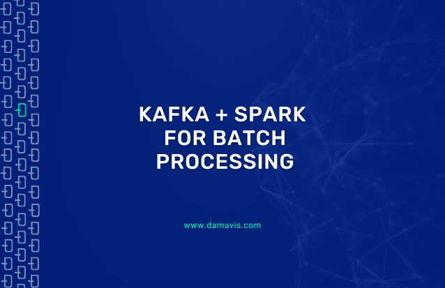 How to leverage Streaming technologies like Apache Kafka and Apache Spark for Batch processing