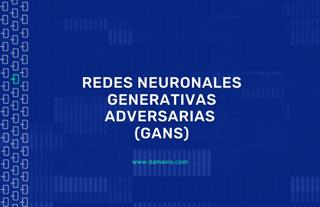 Redes Neuronales Generativas Adversarias (GANs)