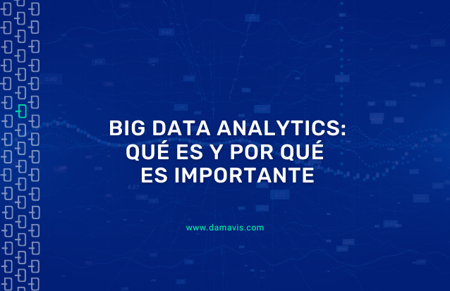 Big Data Analytics: Qué es y por qué es importante