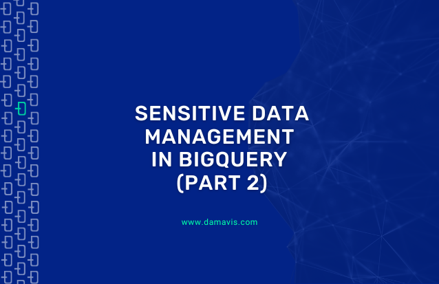 Sensitive data management in BigQuery - Part II