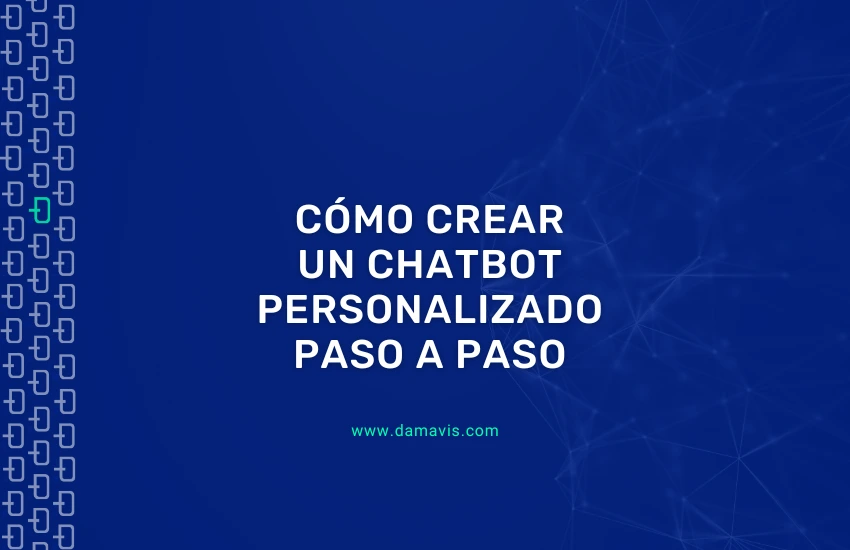 Cómo crear un Chatbot personalizado: Guía práctica paso a paso