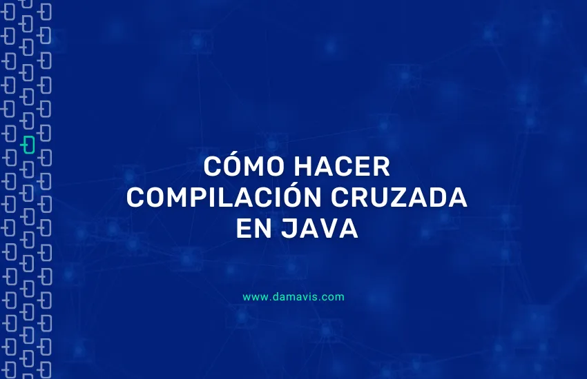 Cómo hacer compilación cruzada en Java paso a paso con ejemplos